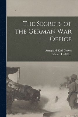 The Secrets of the German War Office [microform] 1