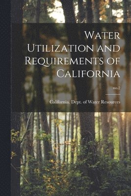 Water Utilization and Requirements of California; no.2, Häftad