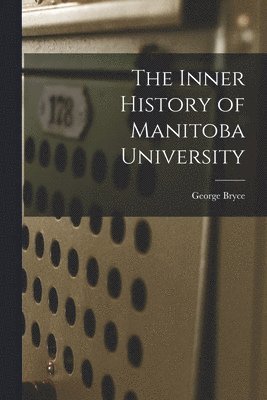 The Inner History of Manitoba University [microform] 1