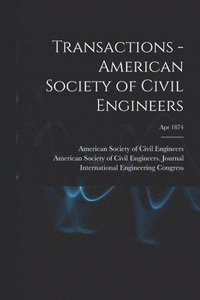 bokomslag Transactions - American Society of Civil Engineers; Apr 1874