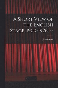 bokomslag A Short View of the English Stage, 1900-1926. --