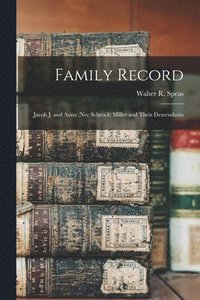 bokomslag Family Record: Jacob J. and Anna (nee Schrock) Miller and Their Descendants