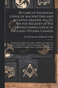 bokomslag By-laws of Dalhousie Lodge of Ancient Free and Accepted Masons, No. 571, on the Registry of the United Grand Lodge of England, Ottawa, Canada [microform]