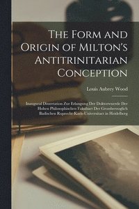 bokomslag The Form and Origin of Milton's Antitrinitarian Conception [microform]