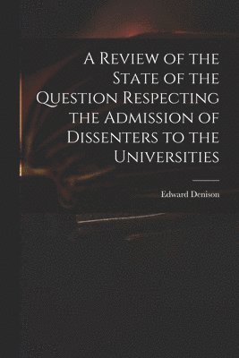 bokomslag A Review of the State of the Question Respecting the Admission of Dissenters to the Universities