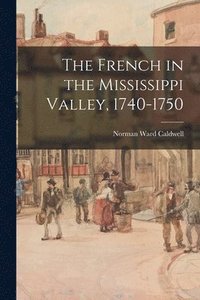 bokomslag The French in the Mississippi Valley, 1740-1750