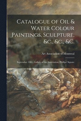 Catalogue of Oil & Water Colour Paintings, Sculpture, &c., &c., &c. [microform] 1
