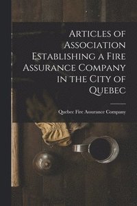 bokomslag Articles of Association Establishing a Fire Assurance Company in the City of Quebec [microform]