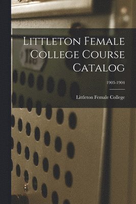 Littleton Female College Course Catalog; 1903-1904 1