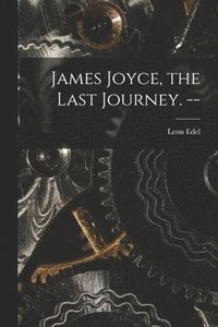 bokomslag James Joyce, the Last Journey. --