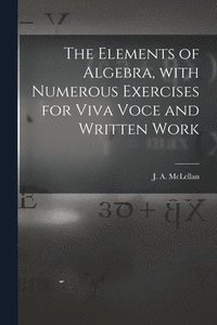 bokomslag Elements of Algebra, With Numerous Exercises for Viva Voce and Written Work [microform]