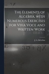 bokomslag The Elements of Algebra, With Numerous Exercises for Viva Voce and Written Work [microform]