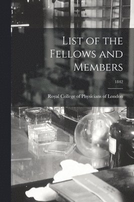 Royal College Of Physicians Of London - List of the Fellows and Members; 1842, Häftad