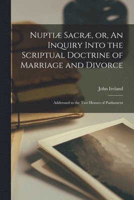 bokomslag Nupti Sacr, or, An Inquiry Into the Scriptual Doctrine of Marriage and Divorce [microform]