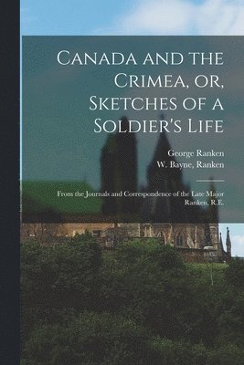 Canada and the Crimea, or, Sketches of a Soldier's Life [microform] 1