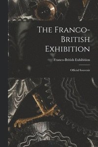 bokomslag The Franco-British Exhibition; Official Souvenir