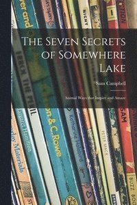 bokomslag The Seven Secrets of Somewhere Lake; Animal Ways That Inspire and Amaze