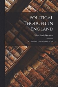 bokomslag Political Thought in England: the Utilitarians From Bentham to Mill