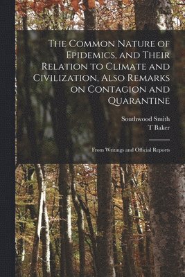 Southwood 1788-1861 Smith, T Baker - Common Nature of Epidemics, and Their Relation to Climate and Civilization, Also Remarks on Contagion and Quarantine, Häftad