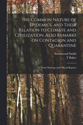 The Common Nature of Epidemics, and Their Relation to Climate and Civilization, Also Remarks on Contagion and Quarantine 1
