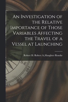 bokomslag An Investigation of the Relative Importance of Those Variables Affecting the Travel of a Vessel at Launching