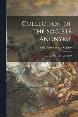 Collection of the Societé Anonyme: Museum of Modern Art 1920 1