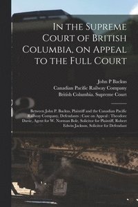 bokomslag In the Supreme Court of British Columbia, on Appeal to the Full Court [microform]