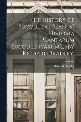 Richard Bradley - History of Succulent Plants? ...=Historia Plantarum Succulentarum ... /by Richard Bradley., Häftad