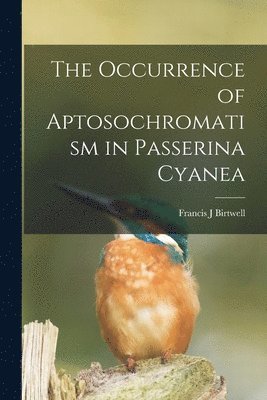 The Occurrence of Aptosochromatism in Passerina Cyanea 1