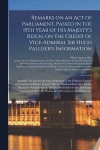bokomslag Remarks on an Act of Parliament, Passed in the 15th Year of His Majesty's Reign, on the Credit of Vice-Admiral Sir Hugh Palliser's Information [microform]