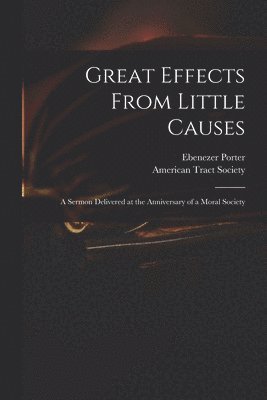 Ebenezer 1772-1834 Porter, American Tract Society - Great Effects From Little Causes, Häftad