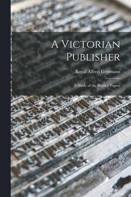 A Victorian Publisher: a Study of the Bentley Papers 1