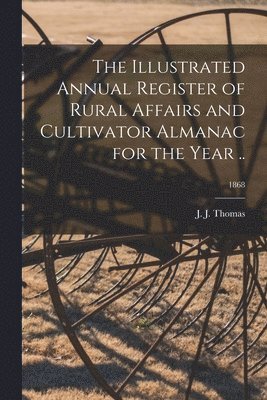 The Illustrated Annual Register of Rural Affairs and Cultivator Almanac for the Year ..; 1868 1