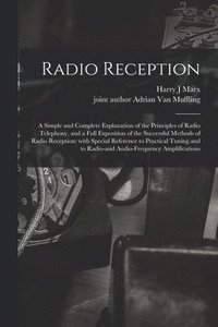 bokomslag Radio Reception; a Simple and Complete Explanation of the Principles of Radio Telephony, and a Full Exposition of the Successful Methods of Radio Reception; With Special Reference to Practical Tuni...