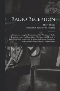 bokomslag Radio Reception; a Simple and Complete Explanation of the Principles of Radio Telephony, and a Full Exposition of the Successful Methods of Radio Reception; With Special Reference to Practical Tuning