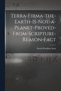 bokomslag Terra-firma-the-earth-is-not-a-planet-proved-from-scripture-reason-fact