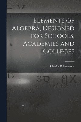 bokomslag Elements of Algebra, Designed for Schools, Academies and Colleges