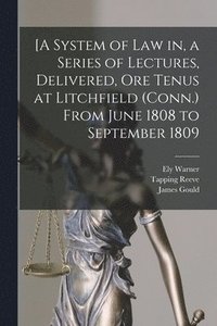 bokomslag [A System of Law in, a Series of Lectures, Delivered, Ore Tenus at Litchfield (Conn.) From June 1808 to September 1809