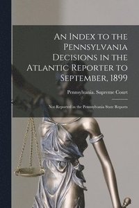 bokomslag Index to the Pennsylvania Decisions in the Atlantic Reporter to September, 1899