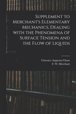 Supplement to Merchant's Elementary Mechanics, Dealing With the Phenomena of Surface Tension and the Flow of Liquids 1