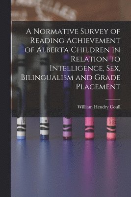 bokomslag A Normative Survey of Reading Achievement of Alberta Children in Relation to Intelligence, Sex, Bilingualism and Grade Placement