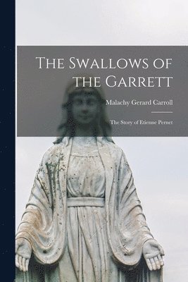 Malachy Gerard 1918- Carroll, Malachy Gerard Carroll - The Swallows of the Garrett: the Story of Etienne Pernet, Häftad