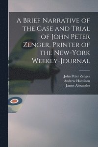 bokomslag A Brief Narrative of the Case and Trial of John Peter Zenger, Printer of the New-York Weekly-journal
