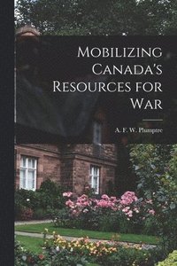 bokomslag Mobilizing Canada's Resources for War