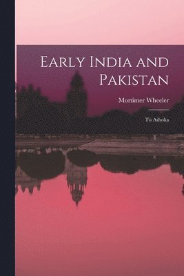 Mortimer 1890-1976 Wheeler, Mortimer Wheeler - Early India and Pakistan: to Ashoka, Häftad