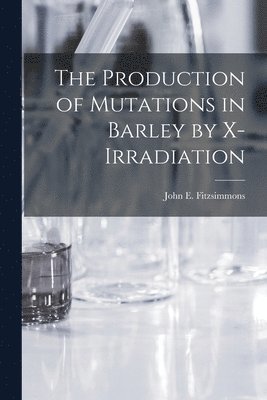 bokomslag The Production of Mutations in Barley by X-irradiation