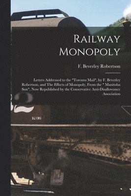 F. Beverley Robertson - Railway Monopoly [microform], Häftad