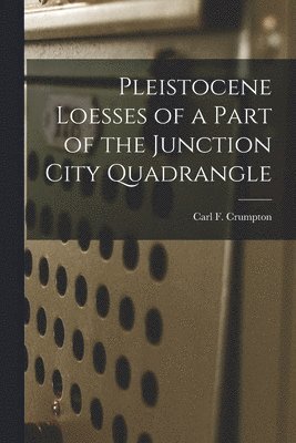 Pleistocene Loesses of a Part of the Junction City Quadrangle 1