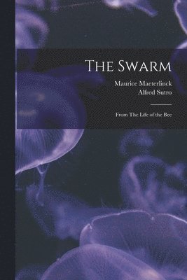 Maurice 1862-1949 Maeterlinck, Maurice Maeterlinck, Alfred  Tr Sutro - Swarm, Häftad