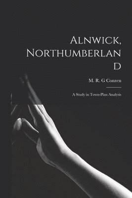 Alnwick, Northumberland: a Study in Town-plan Analysis 1